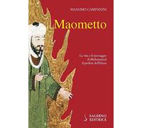 Maometto. La vita e il messaggio di Muhammad il profeta dell'Islam