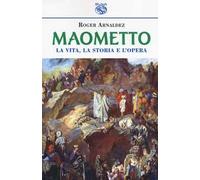 Maometto. La vita, la storia e l'opera