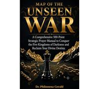 MAP OF THE UNSEEN WAR: A Comprehensive 500-Point Strategic Prayer Manual to Conquer the Five Kingdoms of Darkness and Reclaim Your Divine Destiny