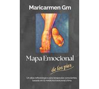 MAPA EMOCIONAL DE LOS PIES: Un atlas reflexológico para terapeutas conscientes, basado en la medicina tradicional china.