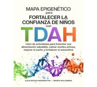 Mapa Epigenético para Fortalecer la Confianza de Niños con TDAH: Libro de actividades para fomentar una alimentación saludable, calmar mentes activas, mejorar el sueño y fortalecer el autoestima