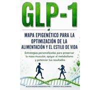 Mapa Epigenético para la Optimización de la Alimentación y el Estilo de Vida con GLP-1: Estrategias personalizadas para preservar la masa muscular, apoyar el metabolismo y potenciar tus resultados