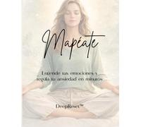 Mapéate: Guía práctica para entender tus emociones y tu sistema nervioso: Un método simple para bajar la ansiedad, identificar lo que sientes y reconectar contigo en minutos