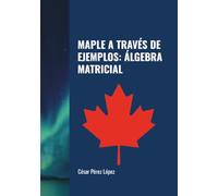 MAPLE A TRAVÉS DE EJEMPLOS: ÁLGEBRA MATRICIAL