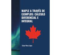 MAPLE A TRAVÉS DE EJEMPLOS: CÁLCULO DIFERENCIAL E INTEGRAL