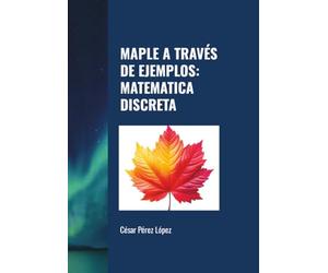 MAPLE A TRAVÉS DE EJEMPLOS: MATEMATICA DISCRETA