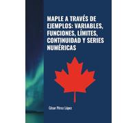 MAPLE A TRAVÉS DE EJEMPLOS: VARIABLES, FUNCIONES, LÍMITES, CONTINUIDAD Y SERIES NUMÉRICAS
