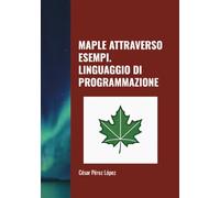 MAPLE ATTRAVERSO ESEMPI. LINGUAGGIO DI PROGRAMMAZIONE