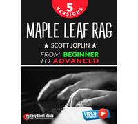 Maple Leaf Rag - Scott Joplin - 5 Versions from Beginner to Advanced: Easy Piano Sheet Music with Step-By-Step Video Tutorials - Finally Master Ragtime with Confidence
