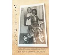 Maple Park: Joys that Jabbed; Pains that Stabbed -- Gathered Treasures of Black Life in the 60s