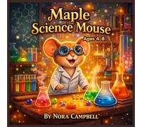 Maple the Science Mouse: Perfect for young readers ages 4-8, A tiny mouse discovers a BIG world of science?