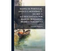 Mappa de Portugal, antigo e moderno. 3. ed. rev. e accrescentada por Manoel Bernardes Branco Volume 1-2