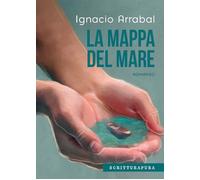 MAPPA DEL MARE (LA) - Arrabal Ignacio - 2025 - Scritturapura Casa Editrice