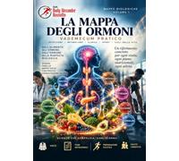 MAPPE BIOLOGICHE - LA MAPPA DEGLI ORMONI: Dall’alimento all’ormone, dall’ormone alla risposta biologica. Vademecum pratico di nutrizione, metabolismo e fisiologia ormonale