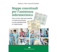 Mappe concettuali per l'assistenza infermieristica. Casi clinici per migliorare la comunicazione, la collaborazione e l'assistenza