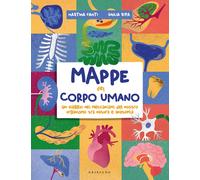 Mappe del corpo umano. Un tuffo nei meccanismi del nostro organismo tra natura e