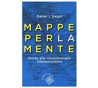 Mappe per la mente. Guida alla neurobiologia interpersonale