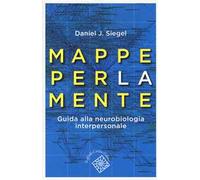 Mappe per la mente. Guida alla neurobiologia interpersonale