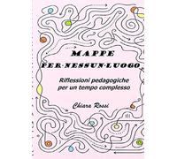 Mappe per nessun luogo: Riflessioni pedagogiche per un tempo complesso