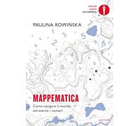 MAPPEMATICA. COME NAVIGARE IL MONDO ATTRAVERSO I NUMERI - ROWINSKA PAULA -