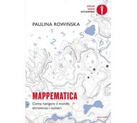 MAPPEMATICA. COME NAVIGARE IL MONDO ATTRAVERSO I NUMERI - ROWINSKA PAULA -