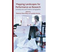 Mapping Landscapes for Performance as Research: Scholarly Acts and Creative Cartographies