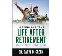 Mapping Out Your Life After Retirement: 100+ Ways To Pursue Your Purpose