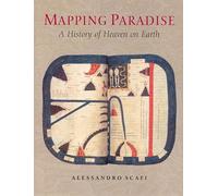 Mapping Paradise: A History of Heaven on Earth