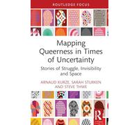 Mapping Queerness in Times of Uncertainty: Stories of Struggle, Invisibility and Space