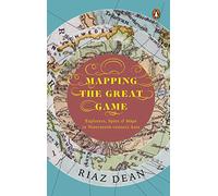 Mapping the Great Game : Explorers, Spies and Maps in Nineteenth-Century Asia: Explorers, Spies & Maps in Nineteenth-century Asia