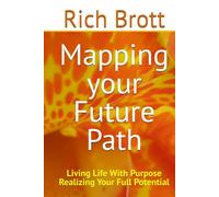 Mapping Your Future Path: Living Life With Purpose Realizing Your Full Potential
