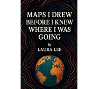 Maps I Drew Before I Knew Where I Was Going