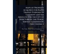 Maps of Property Acquired for Rapid Transit Purposes in Easement and fee Absolute for the City of New York by the Public Service Commission, First District