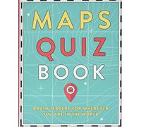 Maps Quiz Book : Brain Teasers for Wherever You Are in the World: Brain Teasers for Map Lovers the World over