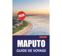 MAPUTO GUIDE DE VOYAGE 2026: Découvrez les principales attractions, les sites côtiers, la cuisine locale et les expériences culturelles dans la capitale du Mozambique