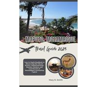 Maputo, Mozambique Travel Guide 2025: Your In-Depth Handbook to Discovering the Vibrant Streets, Colonial Heritage, Beaches, Markets, and Local Secrets of Mozambique’s Enchanting Capital