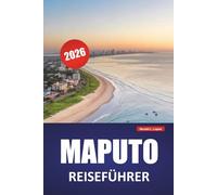 MAPUTO REISEFÜHRER 2026: Entdecken Sie die wichtigsten Attraktionen, Sehenswürdigkeiten der Küste, die lokale Küche und kulturelle Erlebnisse in Mosambiks Hauptstadt