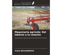 Maquinaria agrícola: Del laboreo a la cosecha: Equipamiento agrícola para la producción de cultivos