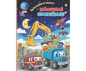 Máquinas Increíbles: De la Ciudad al Espacio: Libro de Colorear para Niños de 3 a 5 Años: Dibujos Grandes de Camiones, Excavadoras, Cohetes y Robots con Páginas Traseras en Blanco.