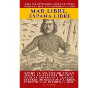 Mar libre, España libre: Desde el Atlántico anglo hacia la alianza ibérica: reglas abiertas y claras, estrechos seguros y libres, industria al ritmo del mar