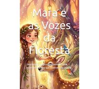 Mara e as Vozes da Floresta: Uma história mágica sobre animais, amor, honestidade e a luz que existe em seu coração.