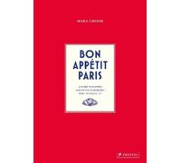 Bon Appétit Paris: A Guide to Eating and Living in Europes Most Stylish City