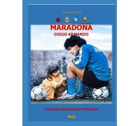 MARADONA DIEGO ARMANDO: L’INTERA BIOGRAFIA UFFICIALE
