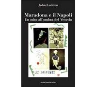 Maradona e il Napoli. Un mito all'ombra del Vesuvio
