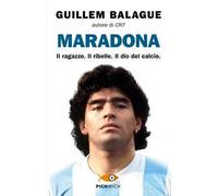 Maradona. Il ragazzo. Il ribelle. Il dio del calcio