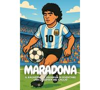 Maradona: La magia, la passione e il coraggio di Diego.