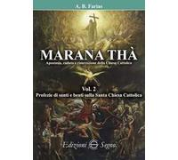 Marana Thà. Apostasia, caduta e risurrezione della Chiesa cattolica. Vol. 2: Profezie di santi e beati sulla Santa Chiesa Cattolica.