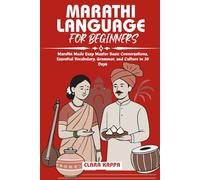 MARATHI LANGUAGE FOR BEGINNERS: Marathi Made Easy Master Basic Conversations, Essential Vocabulary, Grammar, and Culture in 30 Days