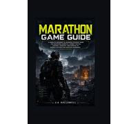 Marathon Game Guide: A Complete Beginner to Advanced Strategy Guide for Mastering Gameplay, Combat Tactics, Looting, Loadouts, and Survival in Bungie’s Extraction Shooter Experience