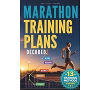 Marathon Training Plans Decoded: A Step-by-Step Guide to Training for Marathon the Smart Way, Building the Right Plan Adapted to Your Goals and Running Your Dream Race | For Every Serious Marathoner